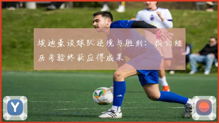 埃迪豪谈球队逆境与胜利：我们经历考验终获应得成果